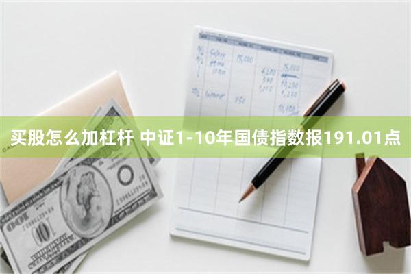 买股怎么加杠杆 中证1-10年国债指数报191.01点