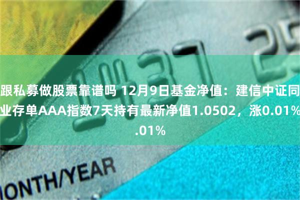 跟私募做股票靠谱吗 12月9日基金净值：建信中证同业存单AAA指数7天持有最新净值1.0502，涨0.01%