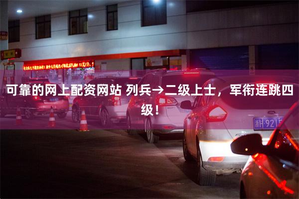 可靠的网上配资网站 列兵→二级上士，军衔连跳四级！