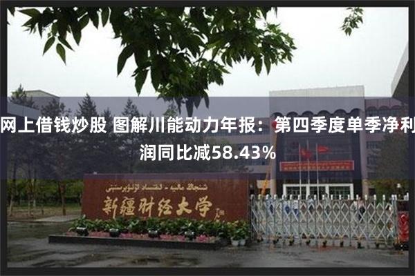 网上借钱炒股 图解川能动力年报：第四季度单季净利润同比减58.43%